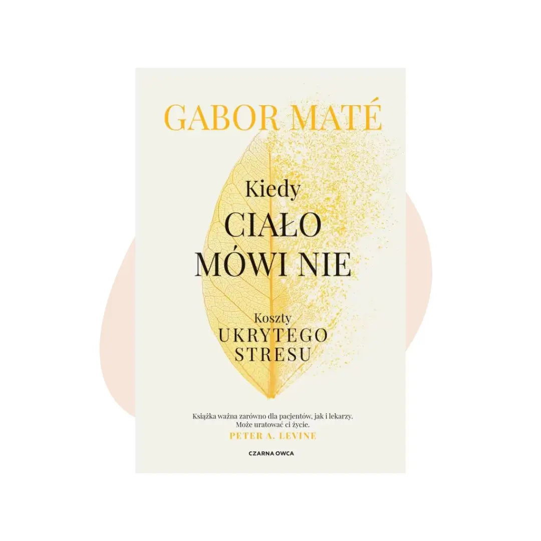 Kiedy ciało mówi nie. Koszty ukrytego stresu - Gabor Mate