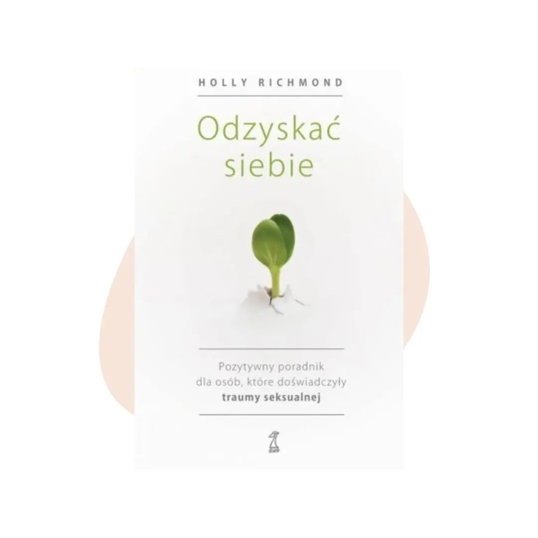 Odzyskać siebie. Pozytywny poradnik dla osób, które doświadczyły traumy seksualnej - Holly Richmond